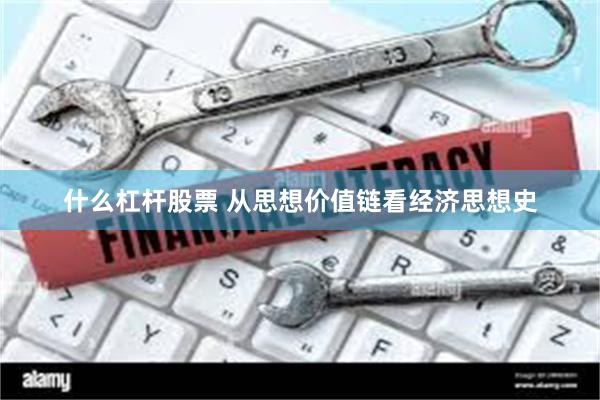 什么杠杆股票 从思想价值链看经济思想史