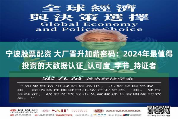 宁波股票配资 大厂晋升加薪密码：2024年最值得投资的大数据认证_认可度_字节_持证者